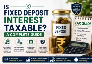Is Fixed Deposit Interest Taxable? A Complete Guide